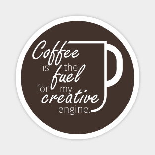 Coffee is the fuel for my creative engine Magnet